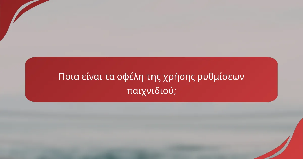 Ποια είναι τα οφέλη της χρήσης ρυθμίσεων παιχνιδιού;