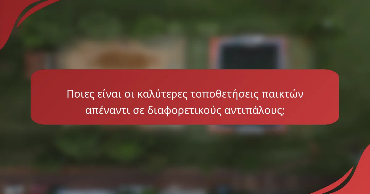 Ποιες είναι οι καλύτερες τοποθετήσεις παικτών απέναντι σε διαφορετικούς αντιπάλους;