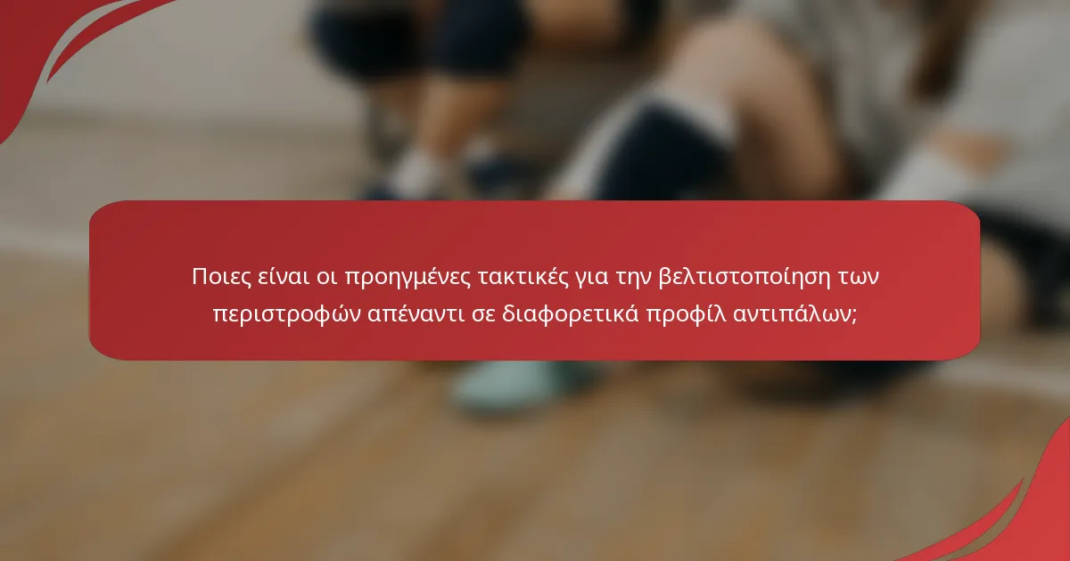 Ποιες είναι οι προηγμένες τακτικές για την βελτιστοποίηση των περιστροφών απέναντι σε διαφορετικά προφίλ αντιπάλων;