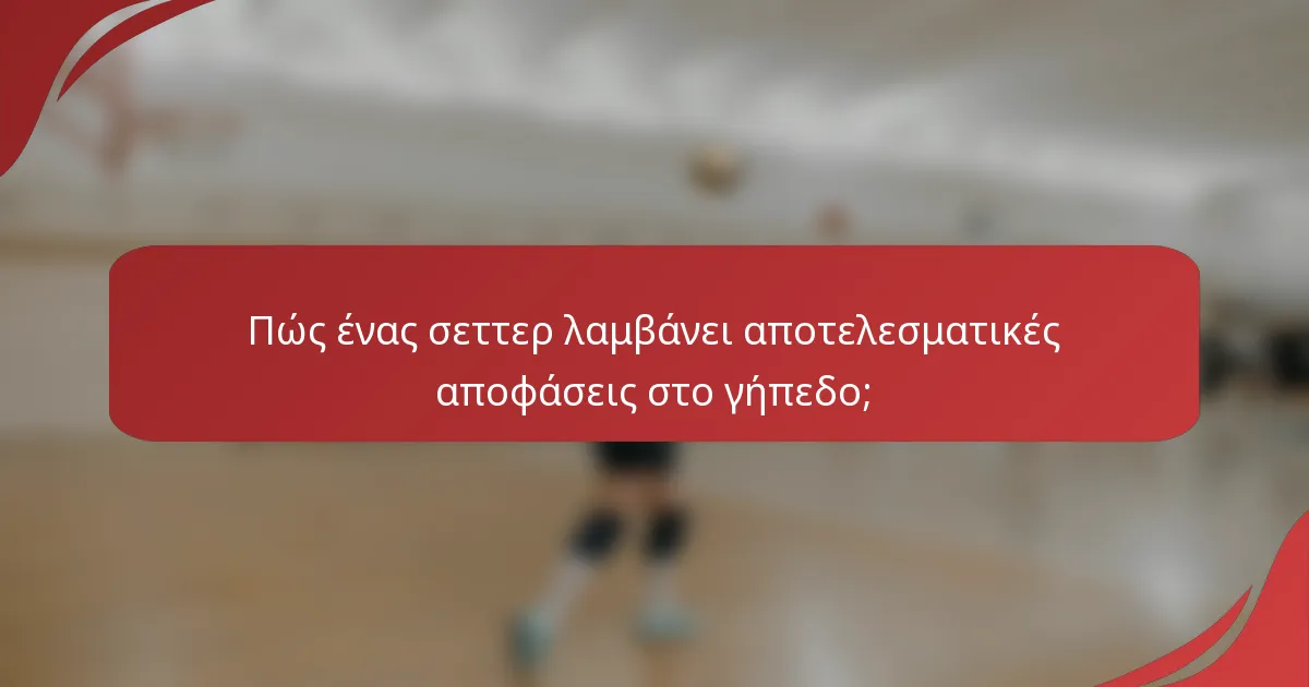 Πώς ένας σεττερ λαμβάνει αποτελεσματικές αποφάσεις στο γήπεδο;