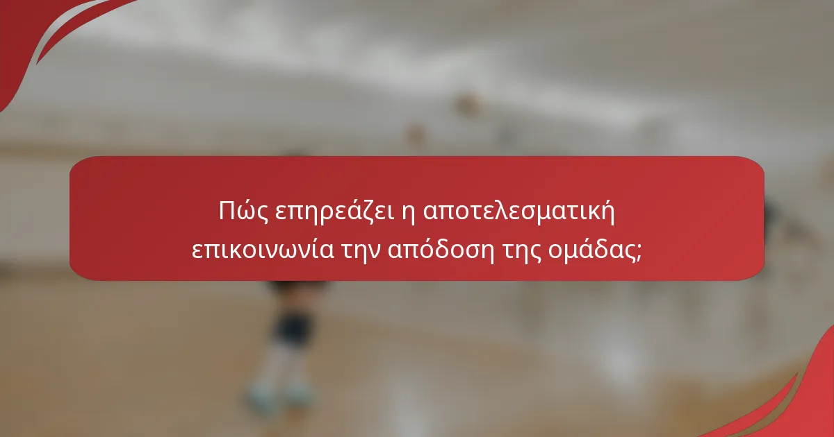 Πώς επηρεάζει η αποτελεσματική επικοινωνία την απόδοση της ομάδας;