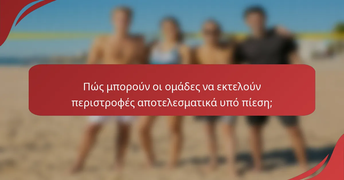 Πώς μπορούν οι ομάδες να εκτελούν περιστροφές αποτελεσματικά υπό πίεση;