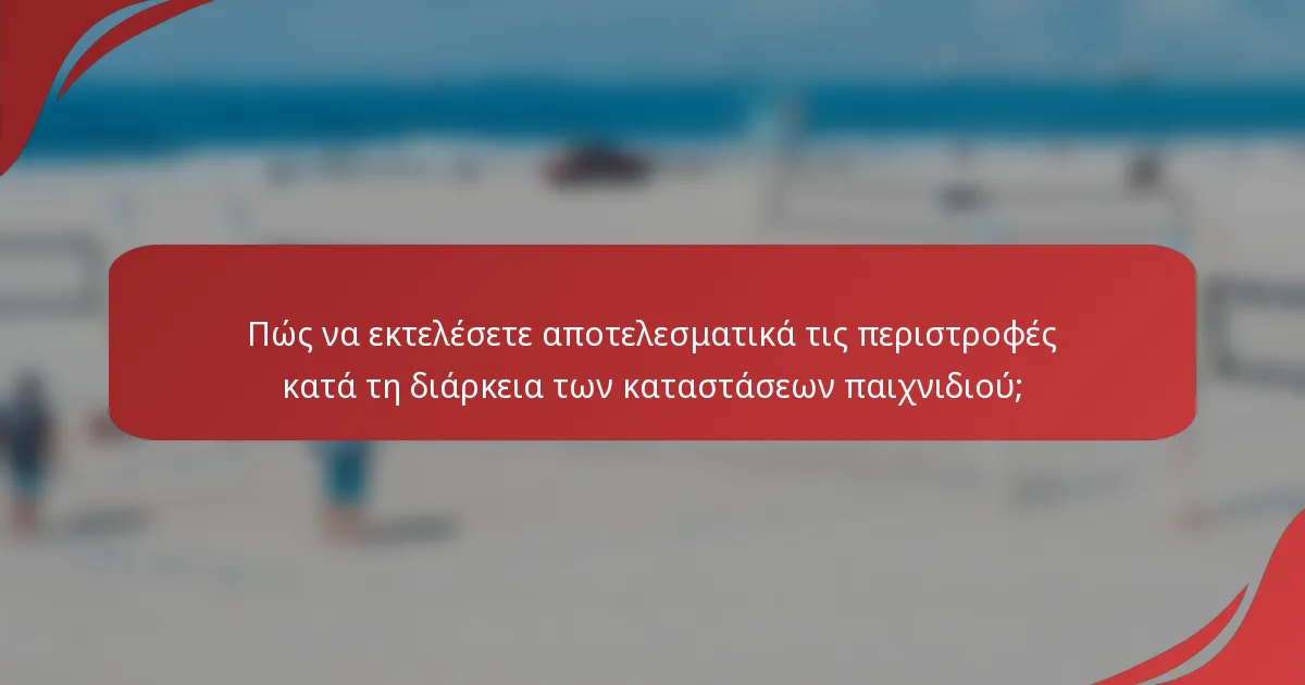 Πώς να εκτελέσετε αποτελεσματικά τις περιστροφές κατά τη διάρκεια των καταστάσεων παιχνιδιού;