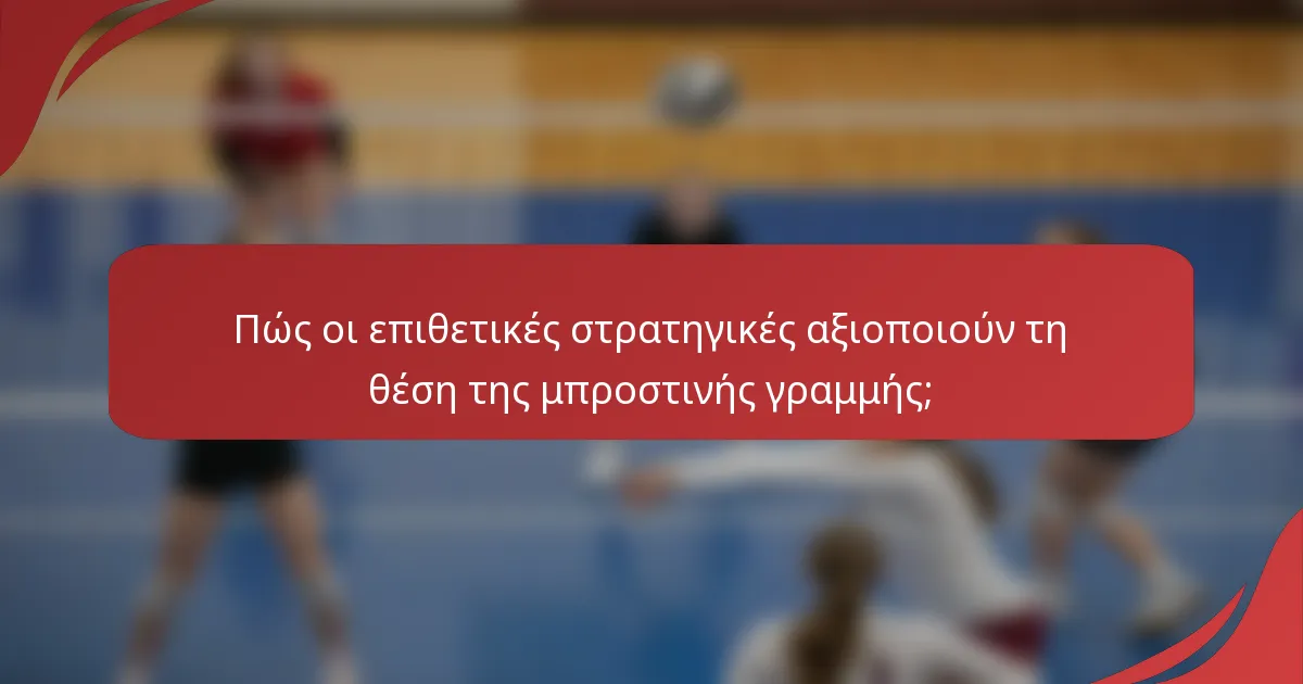 Πώς οι επιθετικές στρατηγικές αξιοποιούν τη θέση της μπροστινής γραμμής;