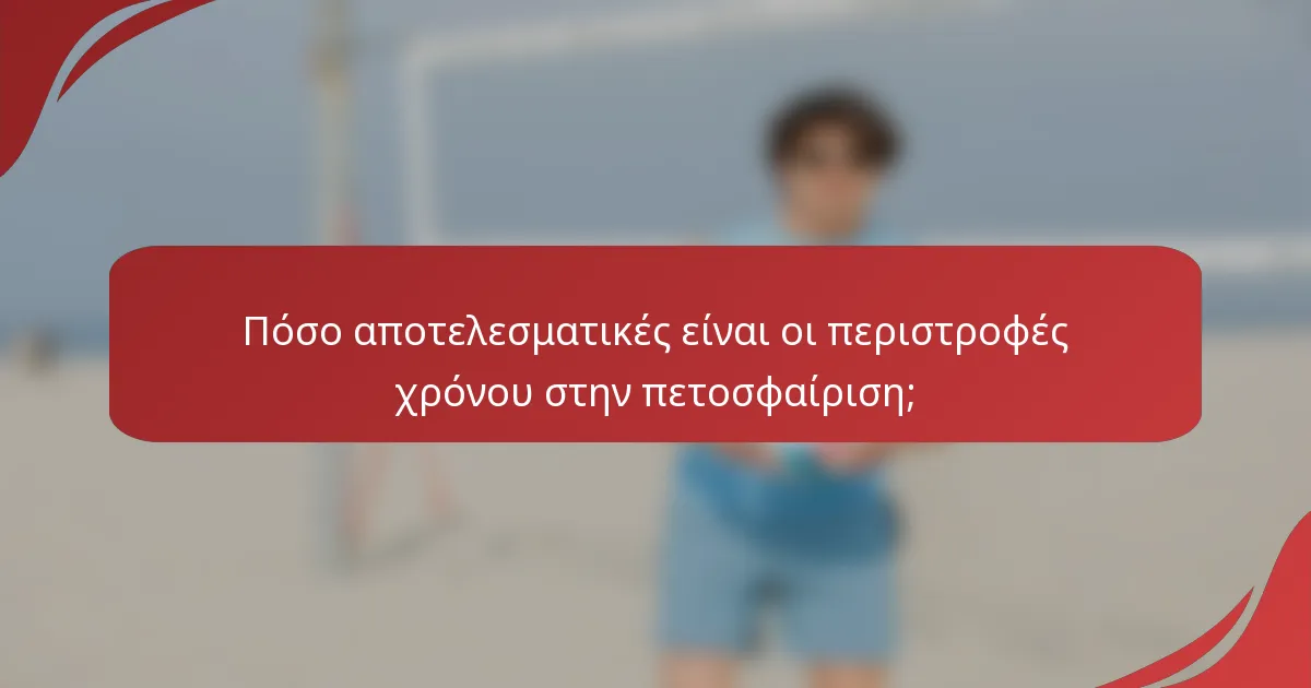 Πόσο αποτελεσματικές είναι οι περιστροφές χρόνου στην πετοσφαίριση;